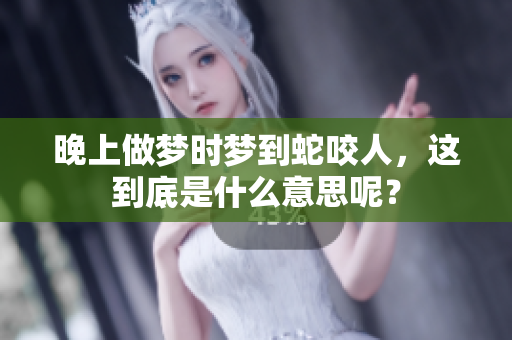 晚上做梦时梦到蛇咬人，这到底是什么意思呢？