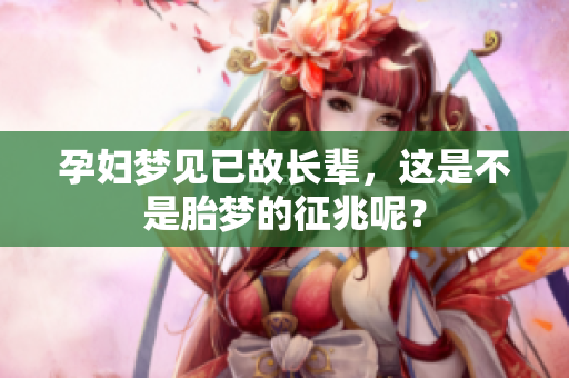 孕妇梦见已故长辈，这是不是胎梦的征兆呢？