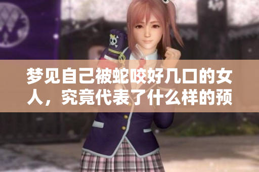 梦见自己被蛇咬好几口的女人，究竟代表了什么样的预兆呢
