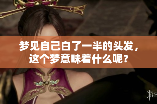 梦见自己白了一半的头发，这个梦意味着什么呢？