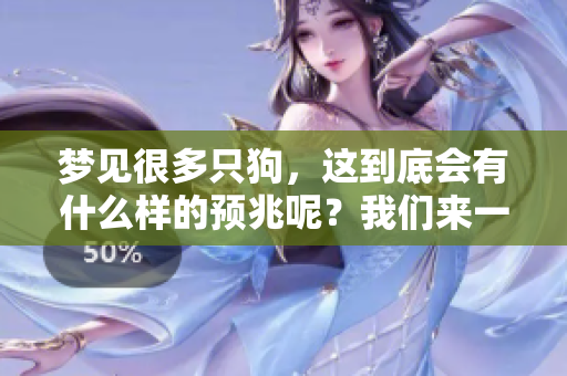 梦见很多只狗，这到底会有什么样的预兆呢？我们来一起探讨一下。