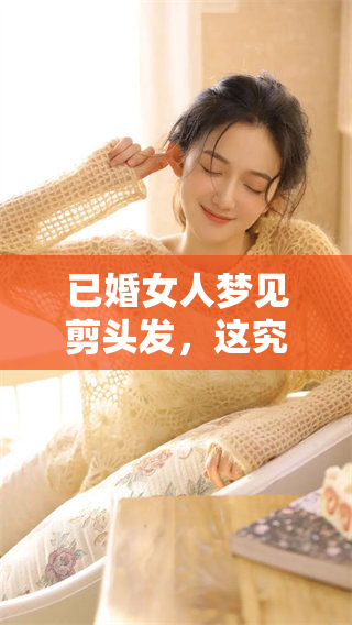 已婚女人梦见剪头发，这究竟代表着怎样的征兆呢