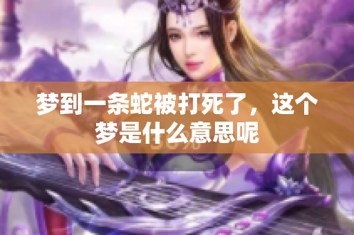 梦到一条蛇被打死了，这个梦是什么意思呢