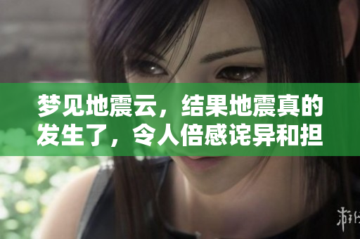 梦见地震云，结果地震真的发生了，令人倍感诧异和担忧