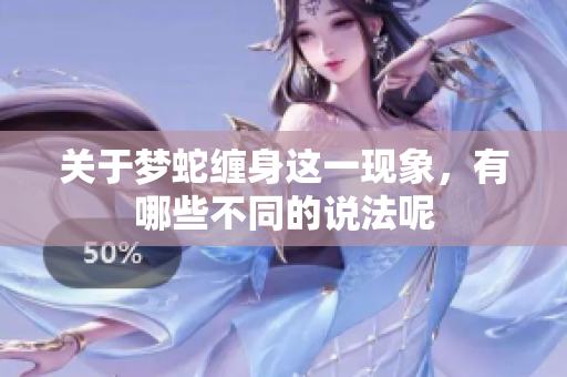 关于梦蛇缠身这一现象，有哪些不同的说法呢