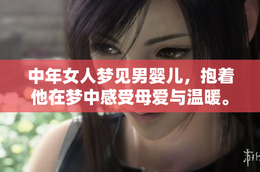 中年女人梦见男婴儿，抱着他在梦中感受母爱与温暖。