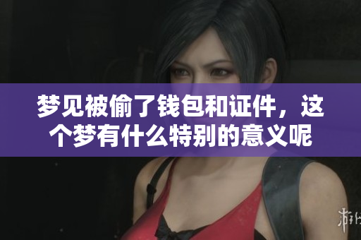 梦见被偷了钱包和证件，这个梦有什么特别的意义呢
