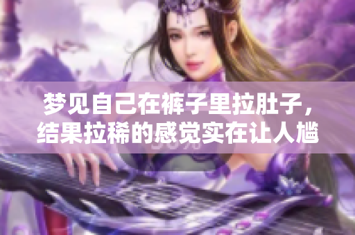 梦见自己在裤子里拉肚子，结果拉稀的感觉实在让人尴尬
