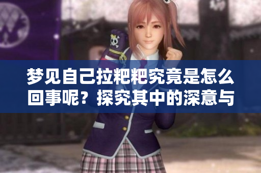 梦见自己拉粑粑究竟是怎么回事呢？探究其中的深意与解析