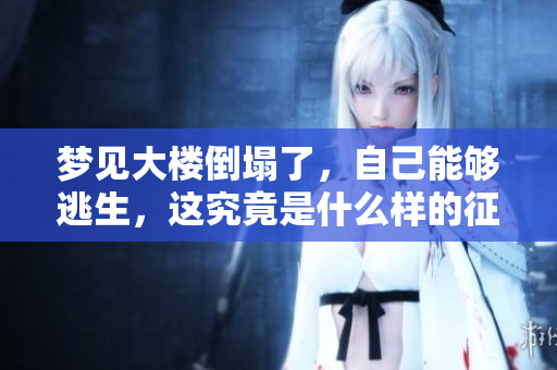 梦见大楼倒塌了，自己能够逃生，这究竟是什么样的征兆呢