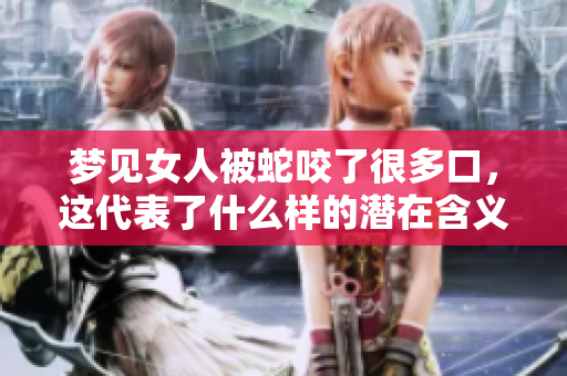 梦见女人被蛇咬了很多口，这代表了什么样的潜在含义呢