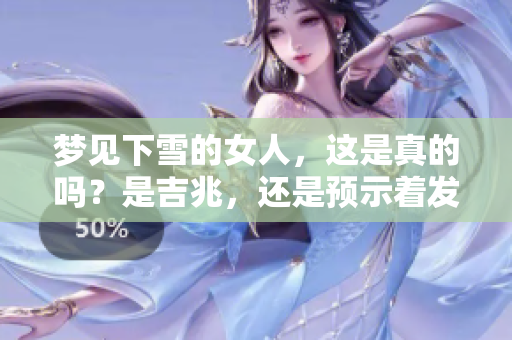 梦见下雪的女人，这是真的吗？是吉兆，还是预示着发财的好机会？