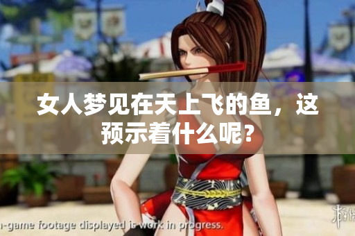 女人梦见在天上飞的鱼，这预示着什么呢？