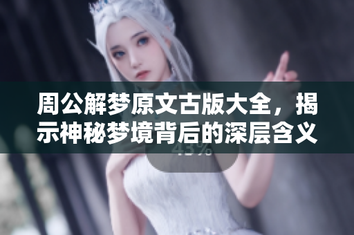 周公解梦原文古版大全，揭示神秘梦境背后的深层含义