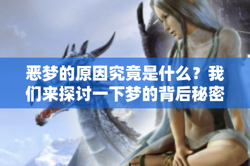恶梦的原因究竟是什么？我们来探讨一下梦的背后秘密。