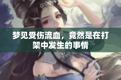 梦见受伤流血，竟然是在打架中发生的事情