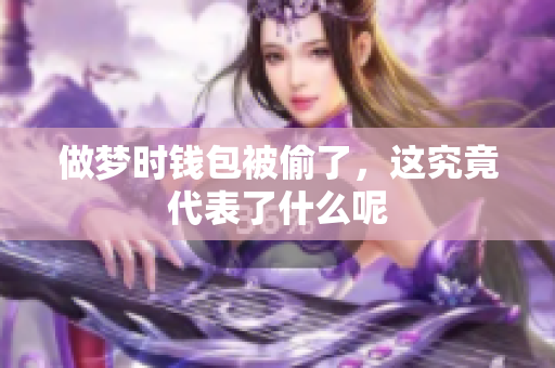 做梦时钱包被偷了，这究竟代表了什么呢