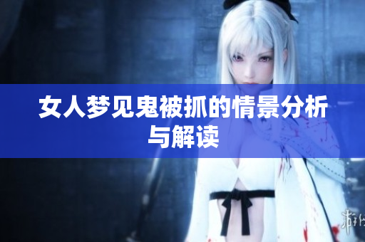 女人梦见鬼被抓的情景分析与解读