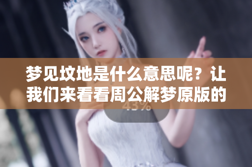 梦见坟地是什么意思呢？让我们来看看周公解梦原版的解析。