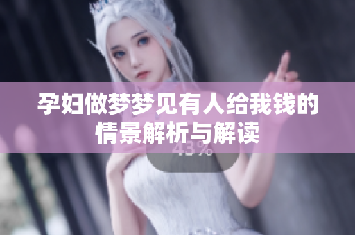 孕妇做梦梦见有人给我钱的情景解析与解读