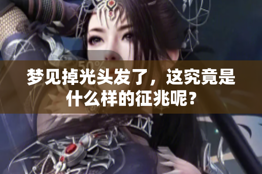 梦见掉光头发了，这究竟是什么样的征兆呢？
