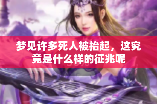 梦见许多死人被抬起，这究竟是什么样的征兆呢