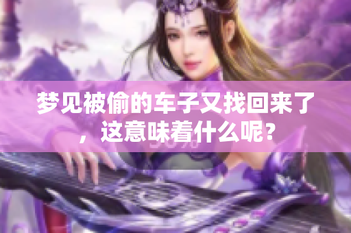 梦见被偷的车子又找回来了，这意味着什么呢？