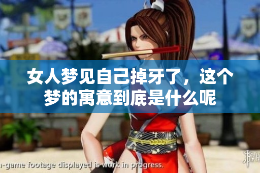 女人梦见自己掉牙了，这个梦的寓意到底是什么呢