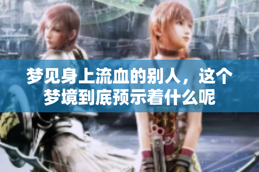 梦见身上流血的别人，这个梦境到底预示着什么呢