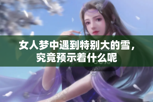 女人梦中遇到特别大的雪，究竟预示着什么呢