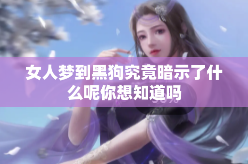 女人梦到黑狗究竟暗示了什么呢你想知道吗