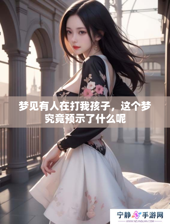 梦见有人在打我孩子，这个梦究竟预示了什么呢