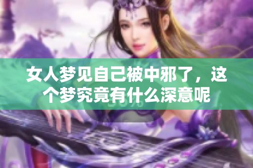 女人梦见自己被中邪了，这个梦究竟有什么深意呢
