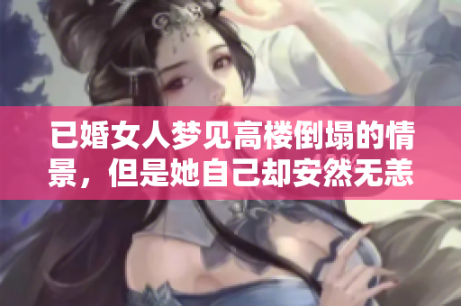 已婚女人梦见高楼倒塌的情景，但是她自己却安然无恙