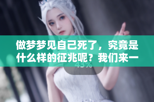 做梦梦见自己死了，究竟是什么样的征兆呢？我们来一起探讨一下吧。