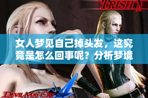 女人梦见自己掉头发，这究竟是怎么回事呢？分析梦境中的含义与象征