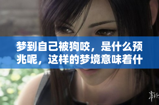 梦到自己被狗咬，是什么预兆呢，这样的梦境意味着什么呢