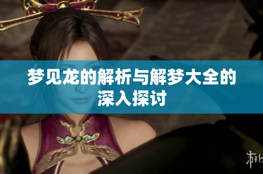 梦见龙的解析与解梦大全的深入探讨