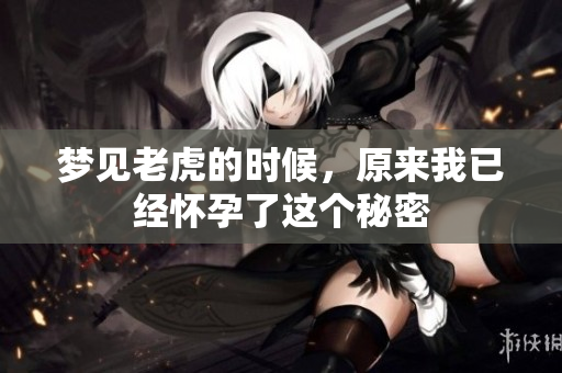 梦见老虎的时候，原来我已经怀孕了这个秘密