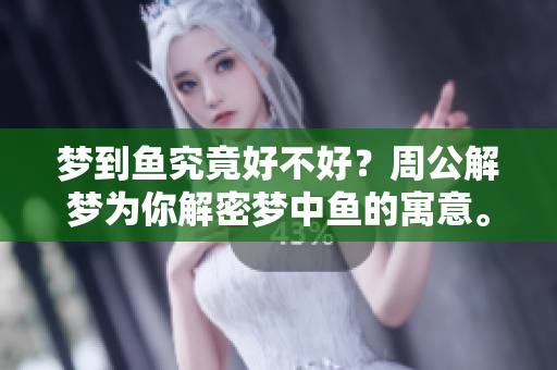梦到鱼究竟好不好？周公解梦为你解密梦中鱼的寓意。