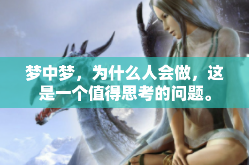 梦中梦，为什么人会做，这是一个值得思考的问题。
