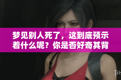 梦见别人死了，这到底预示着什么呢？你是否好奇其背后的含义？