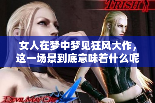 女人在梦中梦见狂风大作，这一场景到底意味着什么呢