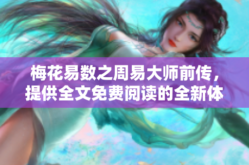梅花易数之周易**前传，提供全文免费阅读的全新体验