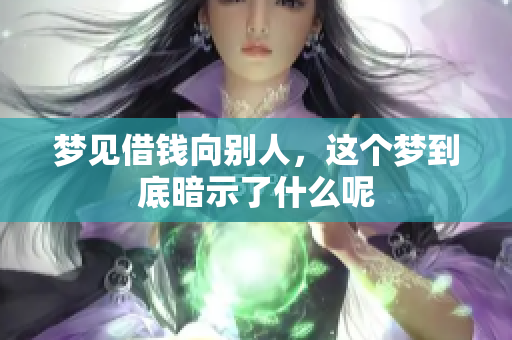 梦见借钱向别人，这个梦到底暗示了什么呢