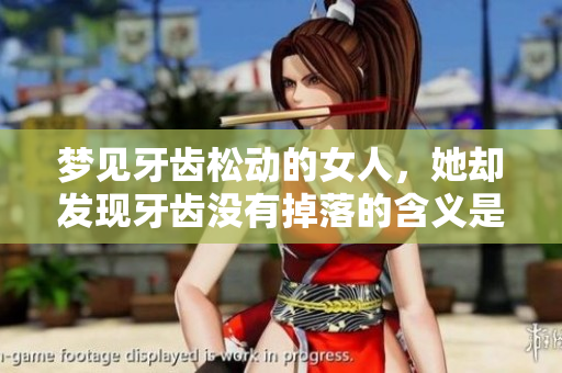 梦见牙齿松动的女人，她却发现牙齿没有掉落的含义是什么
