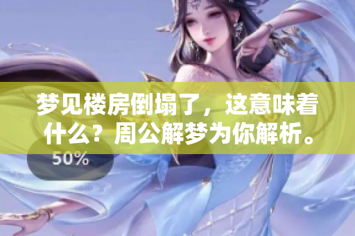 梦见楼房倒塌了，这意味着什么？周公解梦为你解析。
