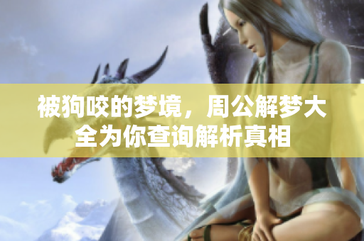 被狗咬的梦境，周公解梦大全为你查询解析真相