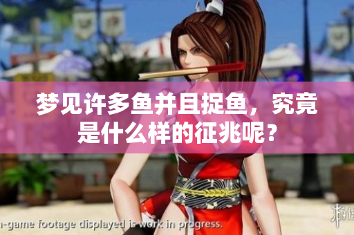 梦见许多鱼并且捉鱼，究竟是什么样的征兆呢？