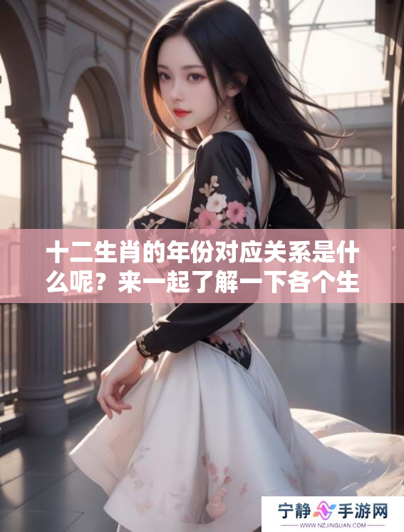 十二生肖的年份对应关系是什么呢？来一起了解一下各个生肖对应的年份吧！